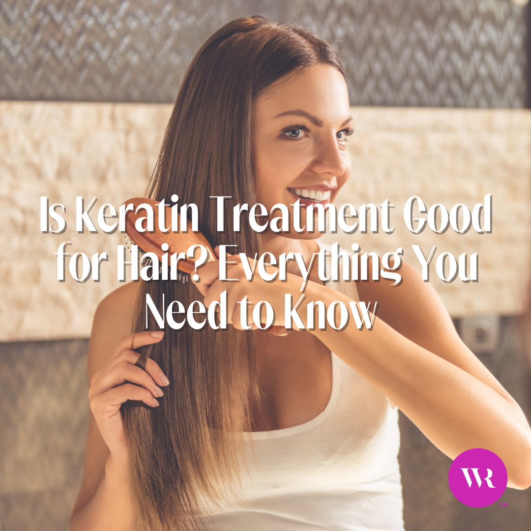 Is Keratin Treatment Good for Hair? Everything You Need to Know