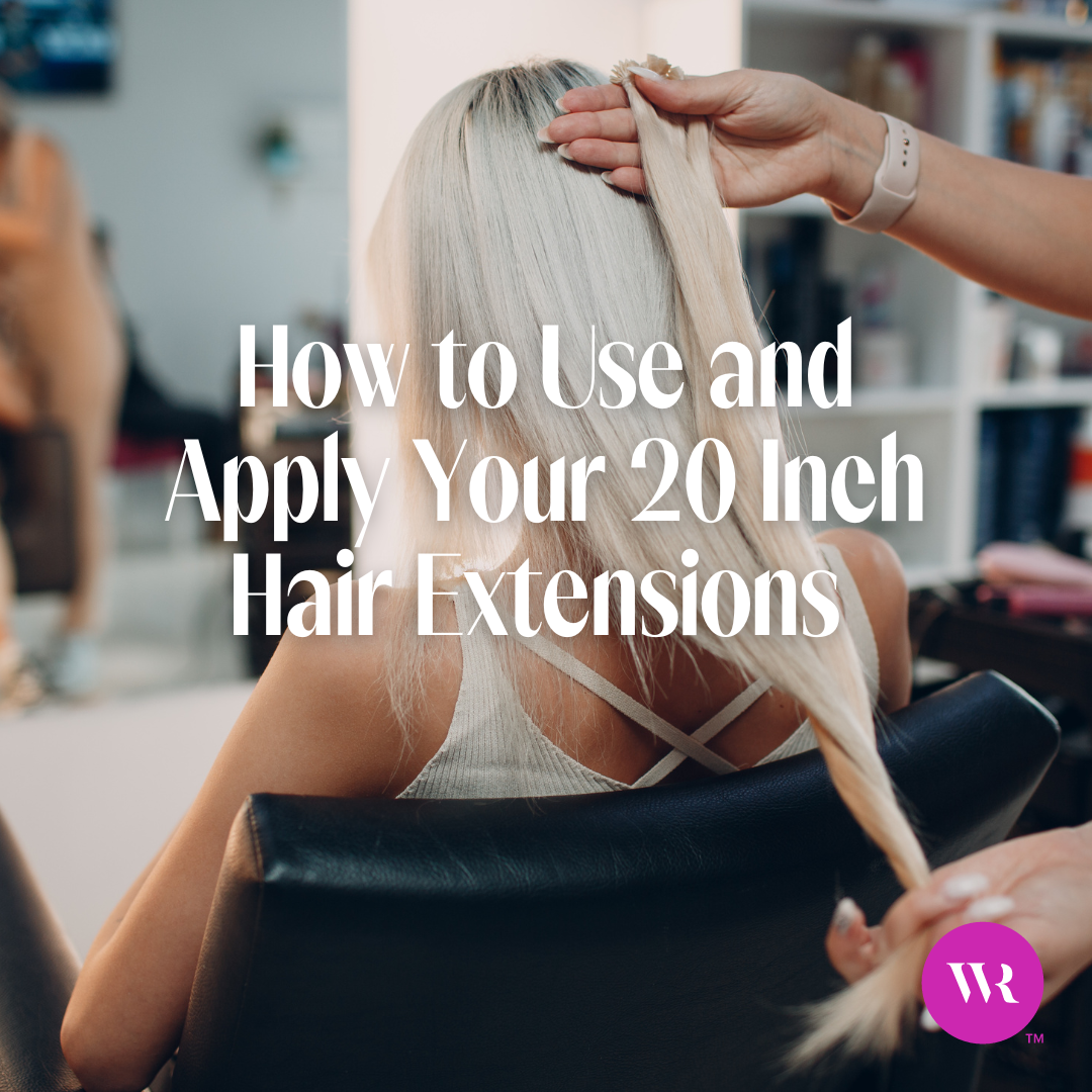 How to Use and Apply Your 20 Inch Hair Extensions