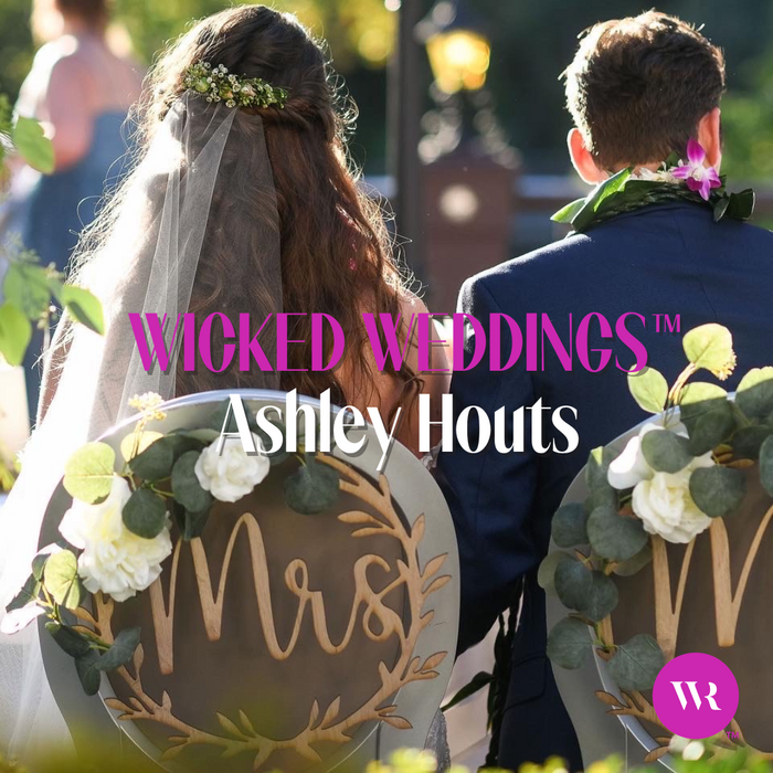 Wicked Weddings™: Ashley Houts